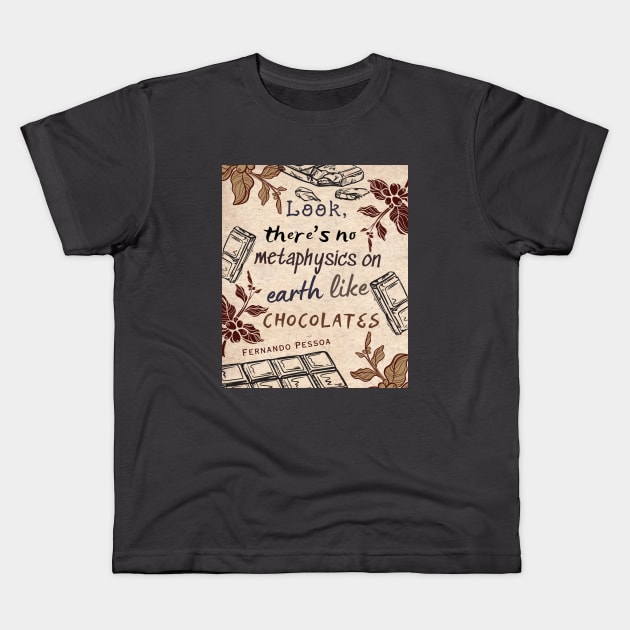 Pessoa quote : Look, there's no metaphysics on earth like chocolates. Kids T-Shirt by artbleed